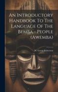 An Introductory Handbook To The Language Of The Bemba - People (awemba) di W. Govan Robertson edito da LEGARE STREET PR