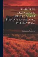 Le Miniere Matalliche Dell'ossola In Piemonte. - Milano, Molina 1836... di Giambattista Fantonetti edito da LEGARE STREET PR