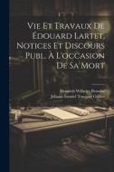 Vie Et Travaux De Édouard Lartet, Notices Et Discours Publ. À L'occasion De Sa Mort di Heinrich Wilhelm Brandes, Johann Samuel Traugott Gehler edito da LEGARE STREET PR