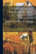 History of the Harrison Revival at the First M.E. Church, Springfield, Illinois [microform] di C. E. Kalb edito da Creative Media Partners, LLC