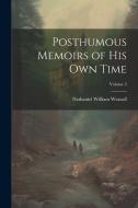 Posthumous Memoirs of His Own Time; Volume 3 di Nathaniel William Wraxall edito da Creative Media Partners, LLC