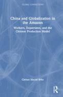 China And Globalization In The Amazon di Cleiton Maciel Brito edito da Taylor & Francis Ltd