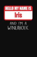 Hello My Name Is Iris and I'm a Wineaholic: Wine Tasting Review Journal di Ss Custom Designs edito da INDEPENDENTLY PUBLISHED