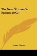 The New Glutton or Epicure (1903) di Horace Fletcher edito da Kessinger Publishing
