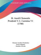 M. Aureli Clementis Prudenti V. C. Carmina V1 (1788) di Clemens Aurelius Prudentius, Isonus Magister, Faustino Arevalo edito da Kessinger Publishing