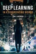 Deep Learning In A Disorienting World di Jon F. Wergin edito da Cambridge University Press