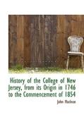 History Of The College Of New Jersey From Its Origin In 1746 To The Commencement Of 1854 di John MacLean edito da Bibliolife