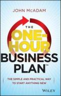 The One-Hour Business Plan: The Simple and Practical Way to Start Anything New di John McAdam edito da John Wiley & Sons