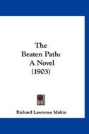 The Beaten Path: A Novel (1903) di Richard Lawrence Makin edito da Kessinger Publishing