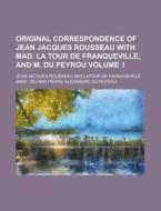 Original Correspondence of Jean Jacques Rousseau with Mad. La Tour de Franqueville, and M. Du Peyrou Volume 1 di Jean Jacques Rousseau edito da Rarebooksclub.com