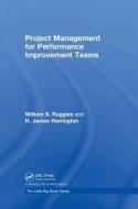 Project Management for Performance Improvement Teams di William S. Ruggles, H. James Harrington edito da Taylor & Francis Ltd