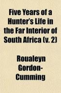 Five Years Of A Hunter's Life In The Far di Roua Gordon-cumming edito da General Books