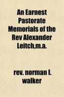 An Earnest Pastorate Memorials Of The Re di Rev Norman L. Walker edito da General Books