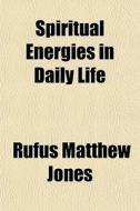 Spiritual Energies In Daily Life di Rufus Matthew Jones edito da General Books Llc
