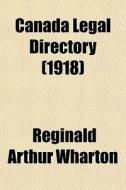 Canada Legal Directory 1918 di Reginald Arthur Wharton edito da General Books