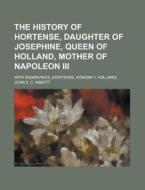 The History Of Hortense, Daughter Of Jos di Edwin Abbott edito da Rarebooksclub.com