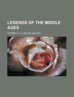 Legends Of The Middle Ages di H. A. Guerber edito da General Books Llc