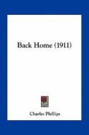 Back Home (1911) di Charles Phillips edito da Kessinger Publishing