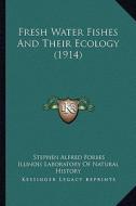 Fresh Water Fishes and Their Ecology (1914) di Stephen Alfred Forbes edito da Kessinger Publishing
