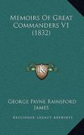 Memoirs of Great Commanders V1 (1832) di George Payne Rainsford James edito da Kessinger Publishing