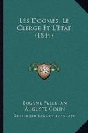 Les Dogmes, Le Clerge Et L'Etat (1844) di Eugene Pelletan, Auguste Colin, Victor Antoine Hennequin edito da Kessinger Publishing