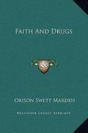 Faith and Drugs di Orison Swett Marden edito da Kessinger Publishing