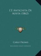 L'e Antichita Di Aosta (1862) di Carlo Promis edito da Kessinger Publishing