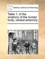 Table 1. Of The Anatomy Of The Human Body, Viewed Anteriorly. di Multiple Contributors edito da Gale Ecco, Print Editions