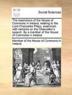 The Resolutions Of The House Of Commons In Ireland, Relating To The Lord-chancellor Phips, Examined; With Remarks On The Chancellor's Speech. By A Mem di Member of the House of Commons in Irelan edito da Gale Ecco, Print Editions