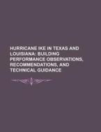 Hurricane Ike In Texas And Louisiana: Building Performance Observations, Recommendations, And Technical Guidance di U. S. Government, Anonymous edito da Books Llc, Reference Series