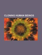 Cloning Human Beings di U. S. Government, Deutsche Gesellschaft edito da General Books Llc