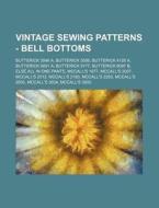 Vintage Sewing Patterns - Bell Bottoms: Butterick 3546 A, Butterick 3586, Butterick 4126 A, Butterick 5651 A, Butterick 5777, Butterick 6097 B, Else A di Source Wikia edito da Books LLC, Wiki Series