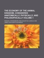 The Economy of the Animal Kingdom, Considered Anatomically, Physically, and Philosophically Volume 1 di Emanuel Swedenborg edito da Rarebooksclub.com