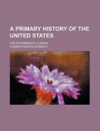 A Primary History of the United States; For Intermediate Classes di Thomas Francis Donnelly edito da Rarebooksclub.com