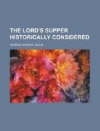 The Lord's Supper Historically Considered di George Andrew Jacob edito da Rarebooksclub.com