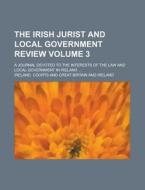 The Irish Jurist and Local Government Review; A Journal Devoted to the Interests of the Law and Local Government in Ireland ... Volume 3 di Ireland Courts edito da Rarebooksclub.com