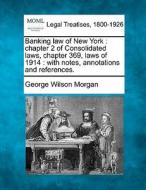 Banking Law Of New York : Chapter 2 Of C di George Wilson Morgan edito da Gale Ecco, Making of Modern Law