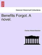 Benefits Forgot. A novel. di Charles Wolcott Balestier edito da British Library, Historical Print Editions