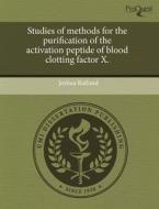 Studies Of Methods For The Purification Of The Activation Peptide Of Blood Clotting Factor X. di Joshua Rutland edito da Proquest, Umi Dissertation Publishing