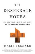 The Desperate Hours: One Hospital's Fight to Save a City on the Pandemic's Front Lines di Marie Brenner edito da FLATIRON BOOKS