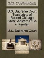 U.s. Supreme Court Transcripts Of Record Chicago Great Western R Co V. Kendall edito da Gale, U.s. Supreme Court Records