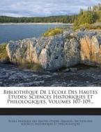 Bibliotheque de L'Ecole Des Hautes Etudes: Sciences Historiques Et Philologiques, Volumes 107-109... edito da Nabu Press