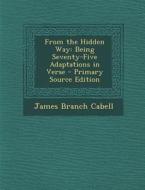 From the Hidden Way: Being Seventy-Five Adaptations in Verse di James Branch Cabell edito da Nabu Press