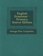English Grammar di George Rice Carpenter edito da Nabu Press