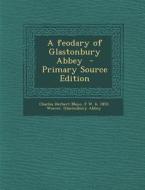 Feodary of Glastonbury Abbey di Charles Herbert Mayo, F. W. B. 1853 Weaver, Glastonbury Abbey edito da Nabu Press