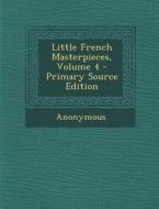 Little French Masterpieces, Volume 4 di Anonymous edito da Nabu Press