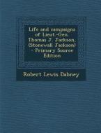 Life and Campaigns of Lieut.-Gen. Thomas J. Jackson, (Stonewall Jackson di Robert Lewis Dabney edito da Nabu Press
