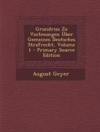 Grundriss Zu Vorlesungen Uber Gemeines Deutsches Strafrecht, Volume 1 - Primary Source Edition di August Geyer edito da Nabu Press