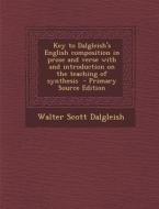 Key to Dalgleish's English Composition in Prose and Verse with and Introduction on the Teaching of Synthesis - Primary Source Edition di Walter Scott Dalgleish edito da Nabu Press