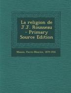 La Religion de J.J. Rousseau di Pierre-Maurice Masson edito da Nabu Press